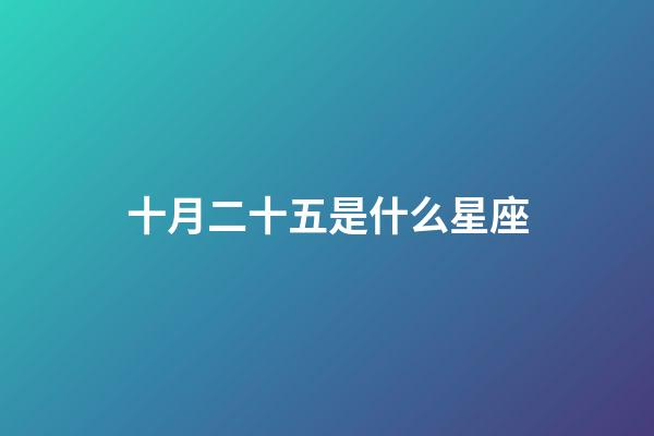 十月二十五是什么星座（農歷10月25日是什么星座女）-第1張-星座運勢-玄機派