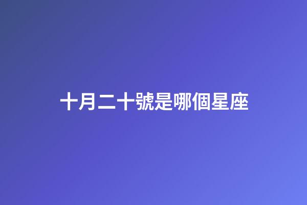 十月二十號是哪個星座-第1張-星座運勢-玄機派