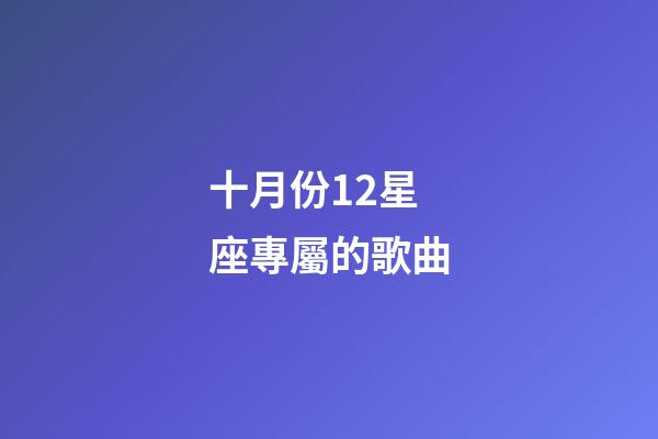十月份12星座專屬的歌曲-第1張-星座運勢-玄機派