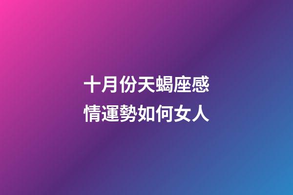 十月份天蝎座感情運勢如何女人-第1張-星座運勢-玄機派