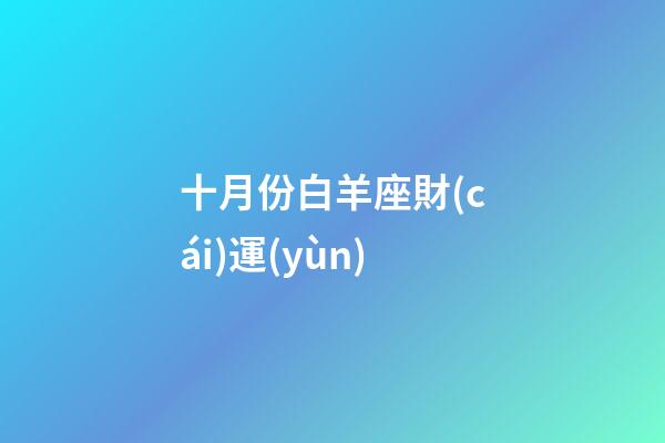十月份白羊座財(cái)運(yùn)-第1張-星座運(yùn)勢(shì)-玄機(jī)派