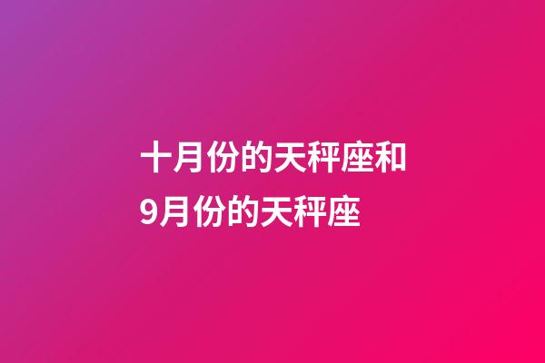 十月份的天秤座和9月份的天秤座-第1張-星座運勢-玄機(jī)派