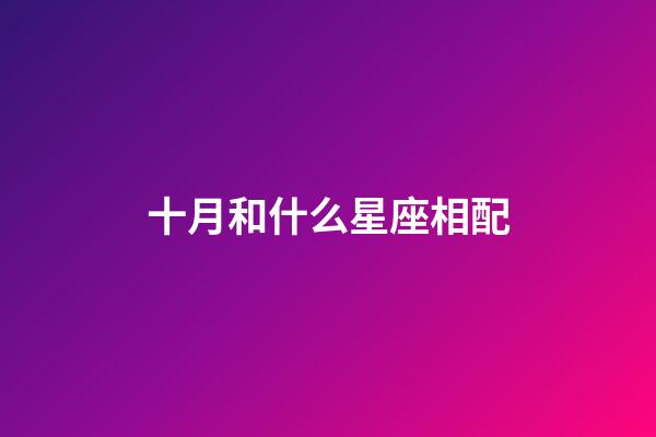 十月和什么星座相配-第1張-星座運勢-玄機派