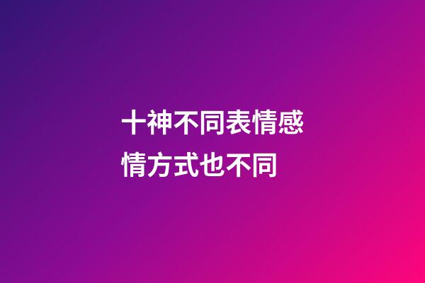 十神不同表情感情方式也不同