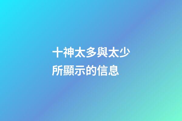 十神太多與太少所顯示的信息