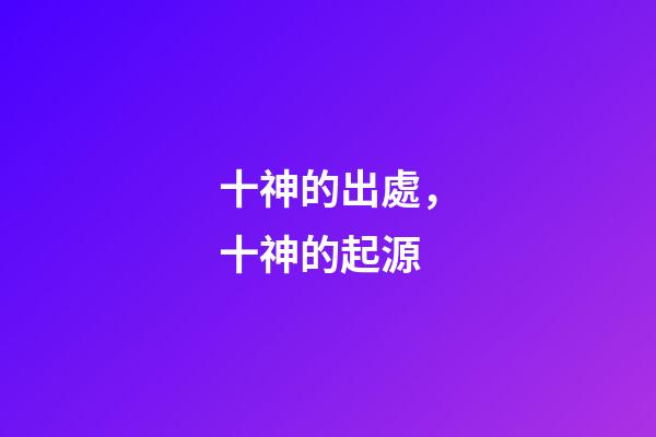 十神的出處，十神的起源