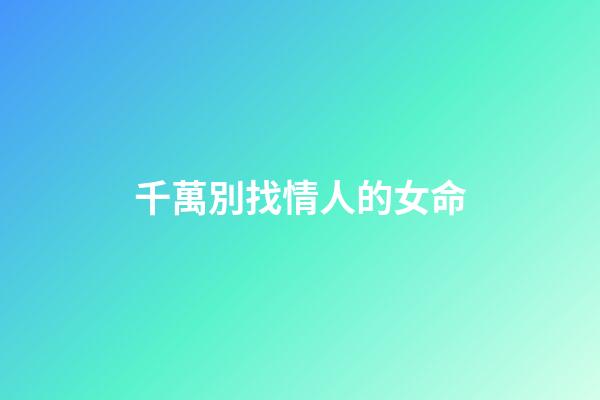 千萬別找情人的女命