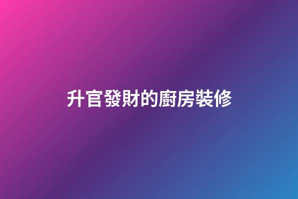 升官發財的廚房裝修