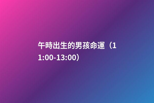 午時出生的男孩命運（11:00-13:00）