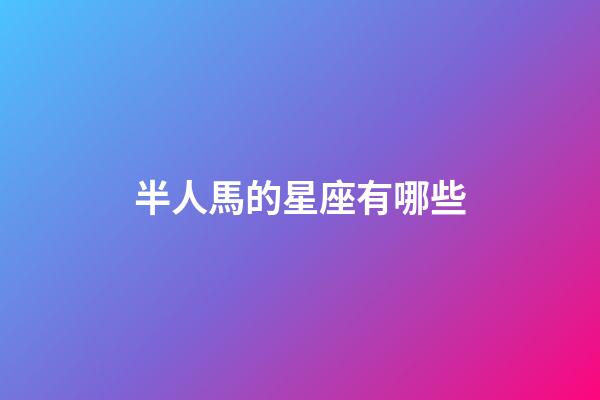 半人馬的星座有哪些-第1張-星座運勢-玄機派