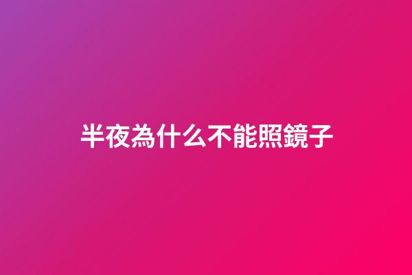 半夜為什么不能照鏡子