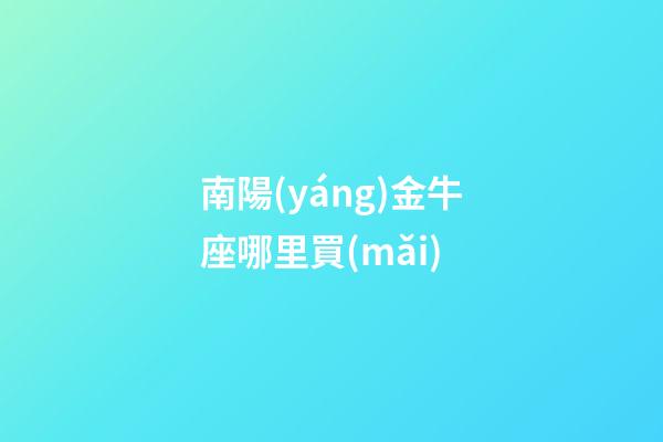 南陽(yáng)金牛座哪里買(mǎi)