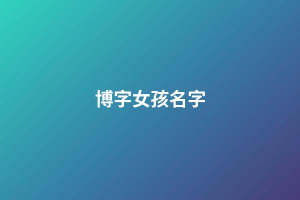 博字女孩名字(博字取女孩名字)-第1張-女孩起名-玄機派