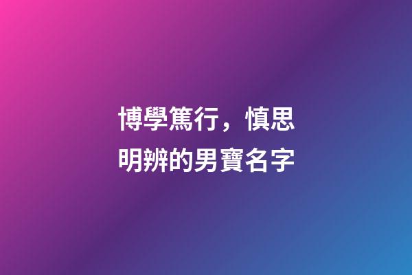 博學篤行，慎思明辨的男寶名字