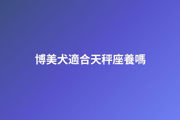 博美犬適合天秤座養嗎-第1張-星座運勢-玄機派