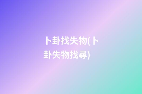 卜卦找失物(卜卦失物找尋)
