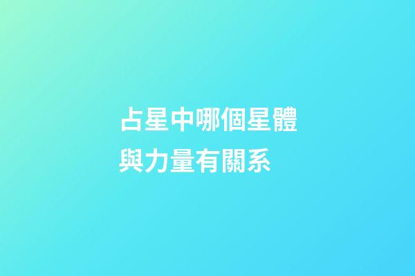 占星中哪個星體與力量有關系-第1張-星座運勢-玄機派