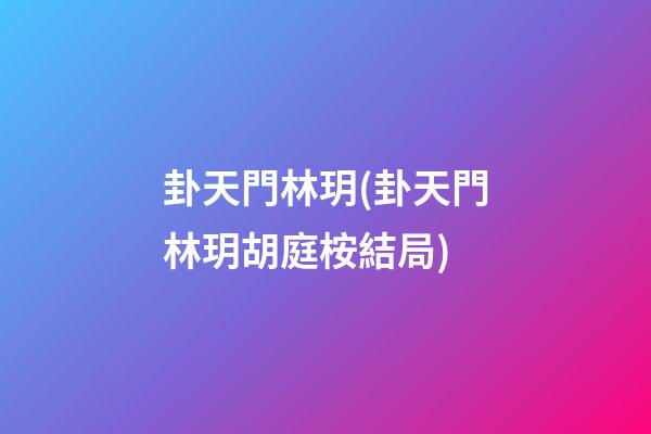 卦天門林玥(卦天門林玥胡庭桉結局)