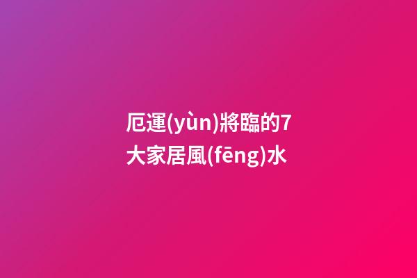 厄運(yùn)將臨的7大家居風(fēng)水