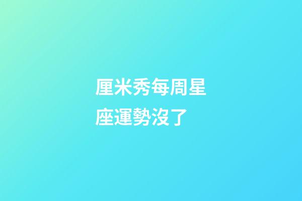 厘米秀每周星座運勢沒了-第1張-星座運勢-玄機(jī)派