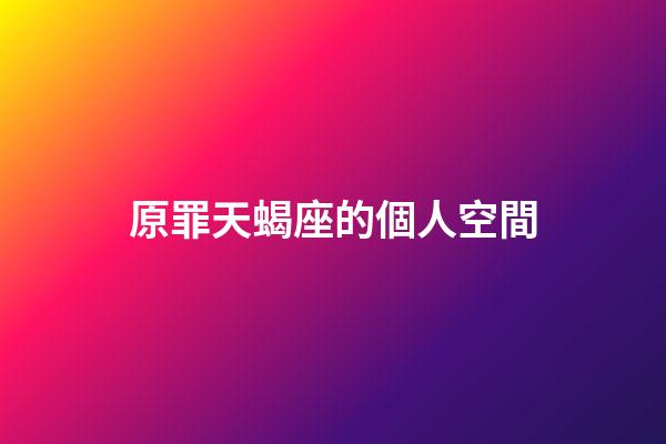 原罪天蝎座的個人空間-第1張-星座運勢-玄機派