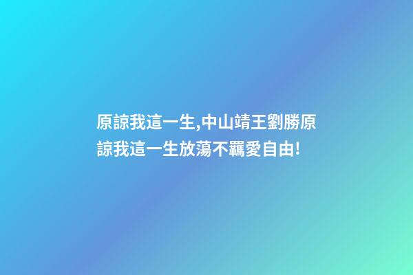 原諒我這一生,中山靖王劉勝原諒我這一生放蕩不羈愛自由!-第1張-觀點(diǎn)-玄機(jī)派