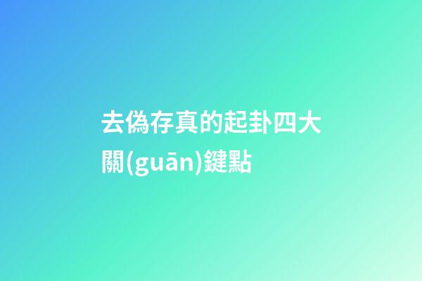 去偽存真的起卦四大關(guān)鍵點