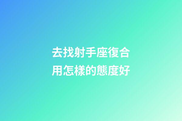 去找射手座復合用怎樣的態度好-第1張-星座運勢-玄機派