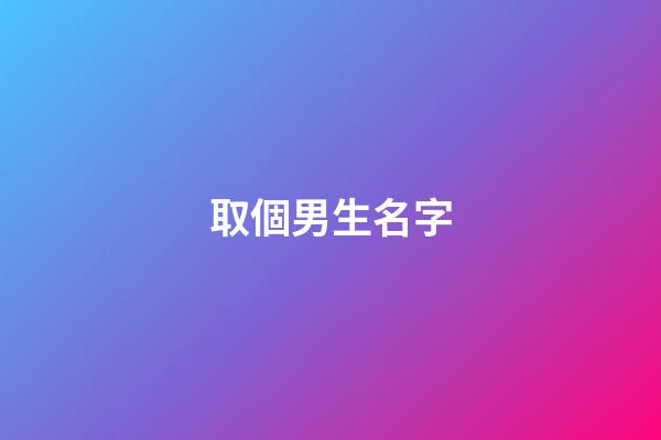 取個男生名字(取個男生名字霸氣)-第1張-男孩起名-玄機派