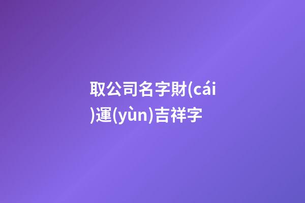 取公司名字財(cái)運(yùn)吉祥字