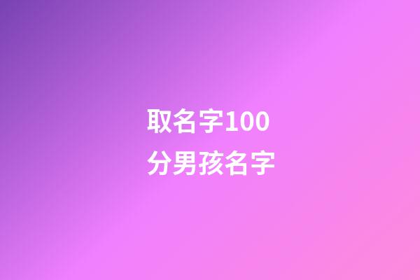 取名字100分男孩名字(起名100分男孩名)-第1張-男孩起名-玄機(jī)派