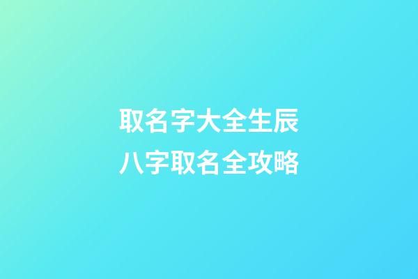 取名字大全生辰八字取名全攻略