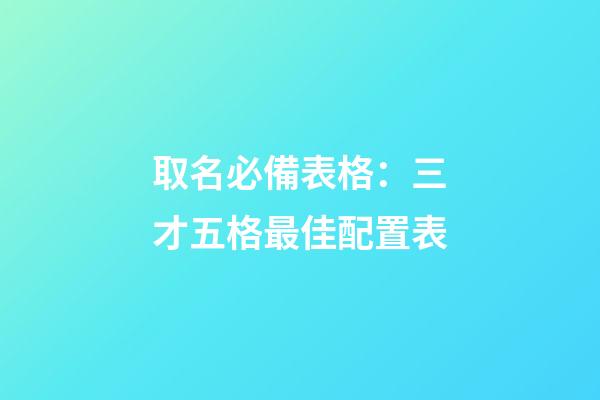 取名必備表格：三才五格最佳配置表