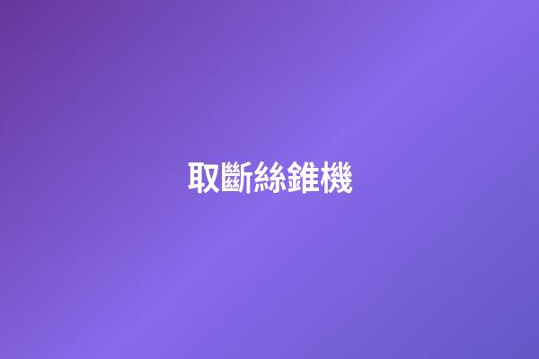 取斷絲錐機