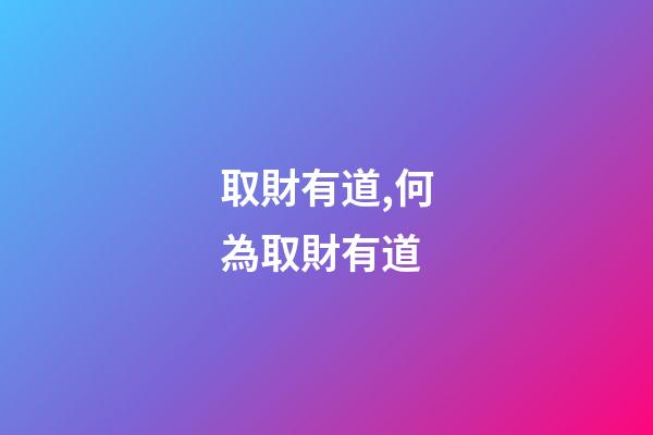 取財有道,何為取財有道-第1張-觀點-玄機派