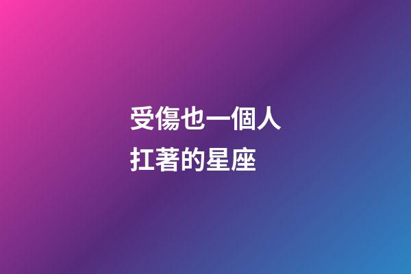 受傷也一個人扛著的星座-第1張-星座運勢-玄機派