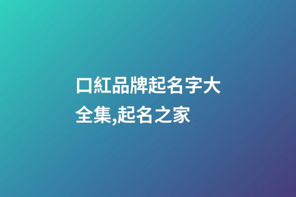 口紅品牌起名字大全集,起名之家-第1張-商標起名-玄機派