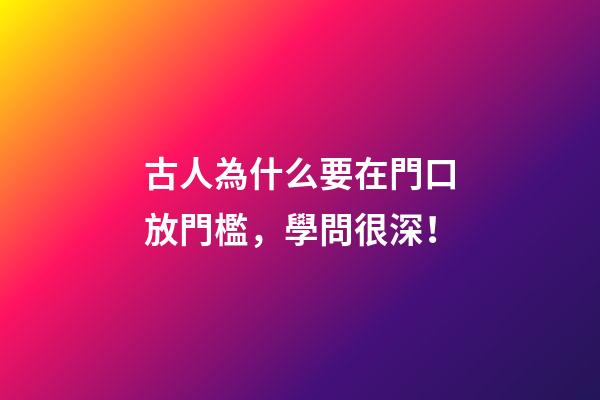 古人為什么要在門口放門檻，學問很深！