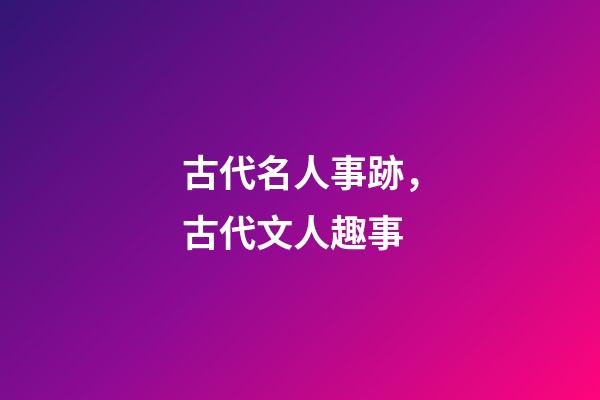 古代名人事跡，古代文人趣事-第1張-觀點-玄機派
