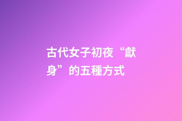 古代女子初夜“獻身”的五種方式