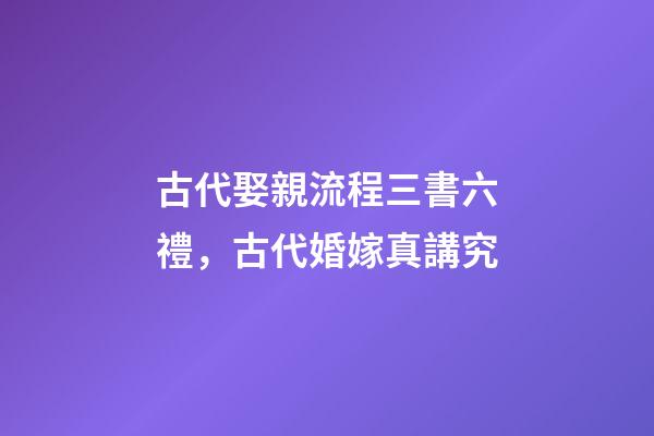 古代娶親流程三書六禮，古代婚嫁真講究-第1張-觀點-玄機派