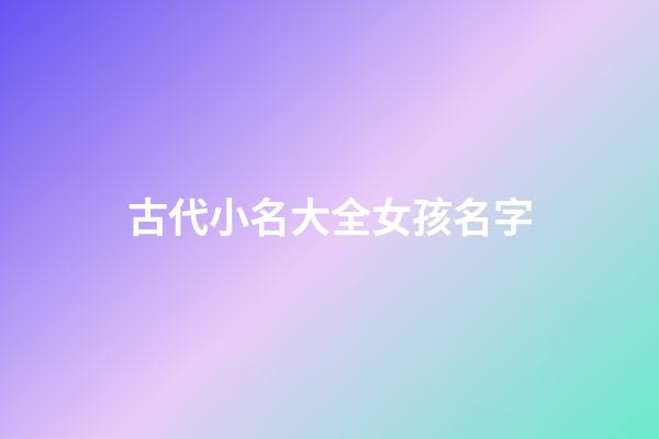 古代小名大全女孩名字(古代好聽的小名女孩)-第1張-女孩起名-玄機(jī)派