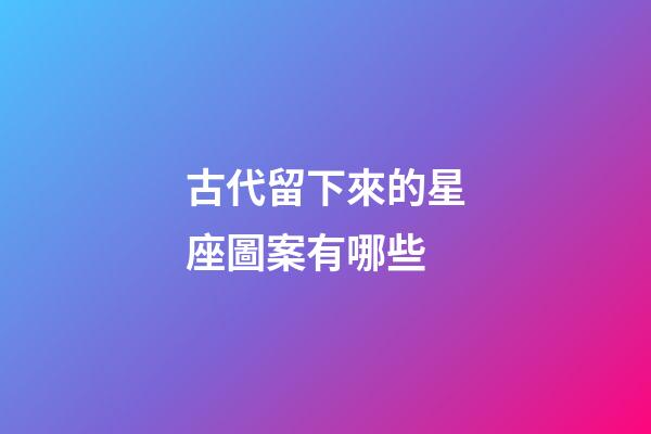 古代留下來的星座圖案有哪些-第1張-星座運勢-玄機派