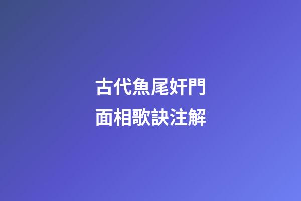 古代魚尾奸門面相歌訣注解