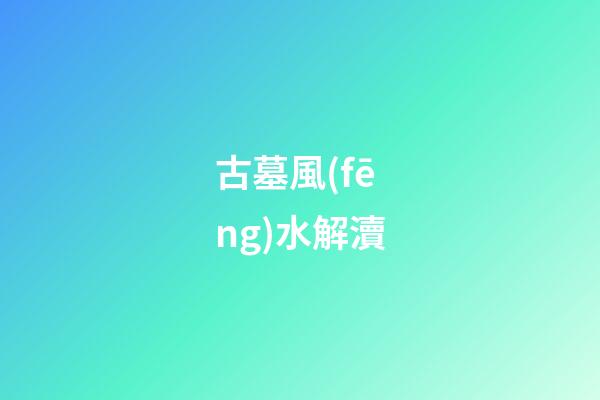 古墓風(fēng)水解瀆