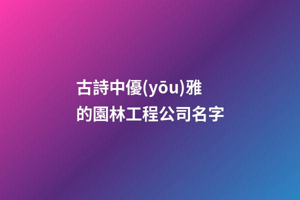 古詩中優(yōu)雅的園林工程公司名字-第1張-公司起名-玄機派