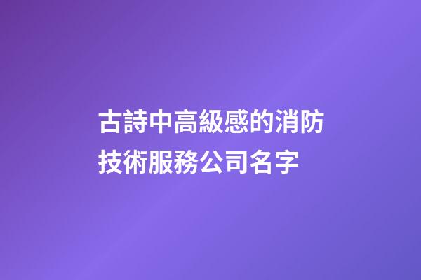 古詩中高級感的消防技術服務公司名字
