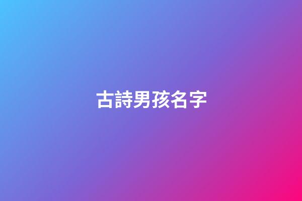 古詩男孩名字(唐詩男孩名字)-第1張-男孩起名-玄機派