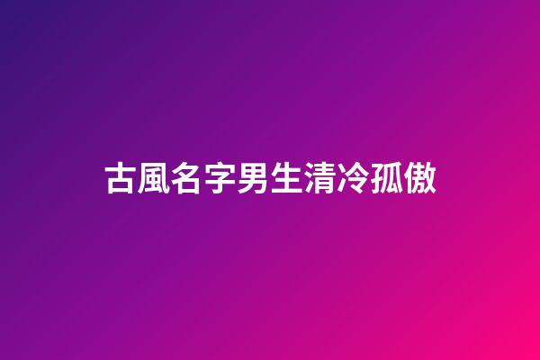 古風名字男生清冷孤傲(清冷到極致的古風名字)-第1張-男孩起名-玄機派