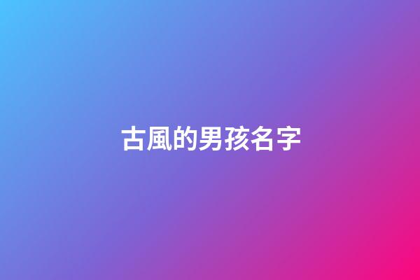 古風的男孩名字(古風男孩名字霸氣)-第1張-男孩起名-玄機派